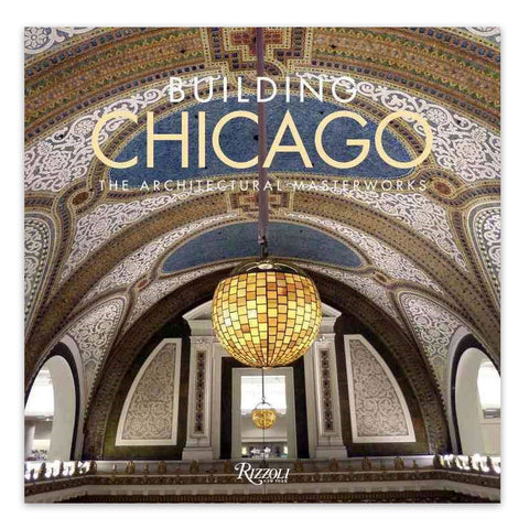 Building Chicago: The Architectural Masterworks - Hardcover Book