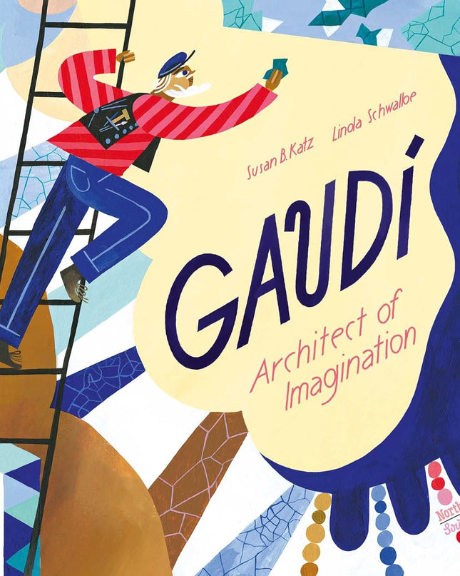 Cover of the book 'Gaudi - Architect of Imagination' featuring an illustration of the architect Antoni Gaudí on a ladder with a colorful and playful illustration style.