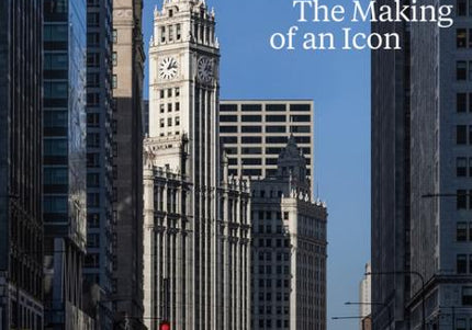 The Wrigley Building: The Making of an Icon