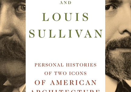 Daniel Burnham and Louis Sullivan: Personal Histories of Two Icons of American Architecture