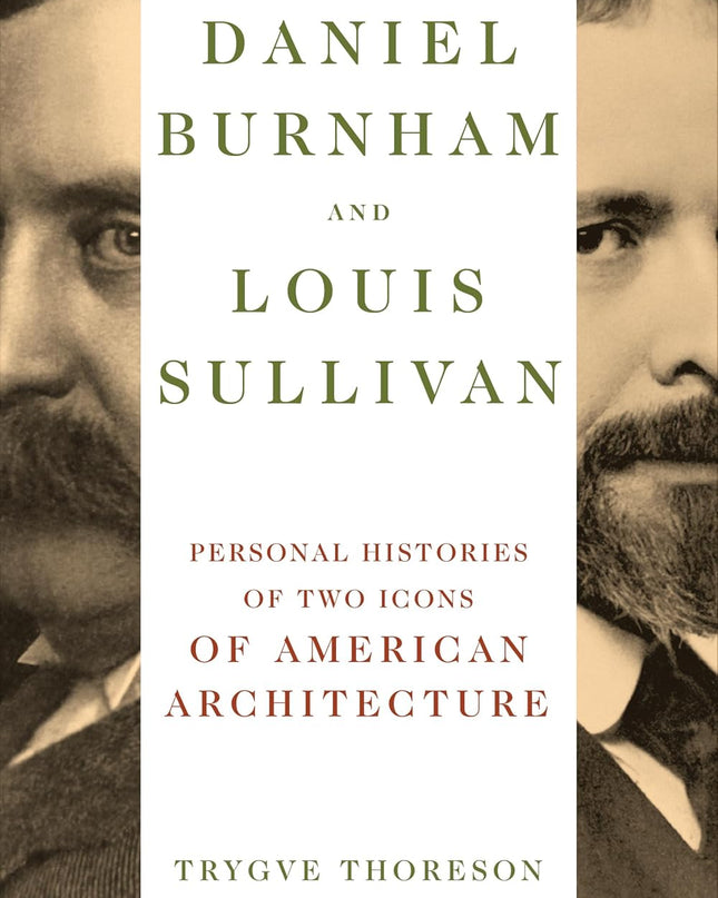 Daniel Burnham and Louis Sullivan: Personal Histories of Two Icons of American Architecture