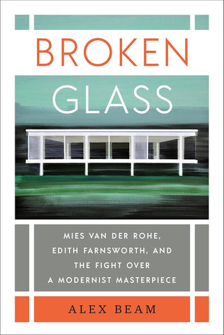 Broken Glass: Mies van der Rohe, Edith Farnsworth, and the Fight Over a Modernist Masterpiece