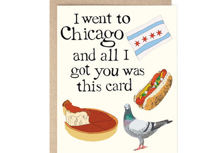 I Went To Chicago and All I Got You Was This Greeting Card