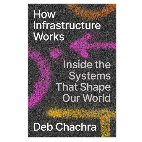 How Infrastructure Works: Inside the Systems That Shape Our World - Hardcover Book