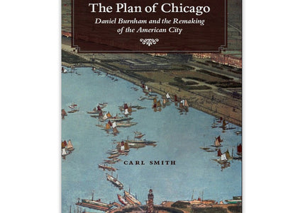 The Plan of Chicago - Daniel Burnham and the Remaking of the American City